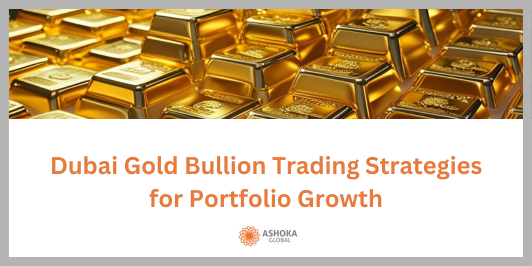 Gold Bullion Trading Benefits in Dubai: Evolving Market Practices
